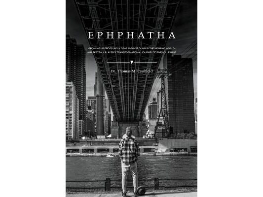 Ephphatha: Growing Up Profoundly Deaf and Not Dumb in the Hearing World: A Basketball Player's Transformational Journey to the Ivy League