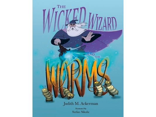 The Wicked Wizard and the Worms: A Magical Tale of Kindness, Transformation, and Second Chances