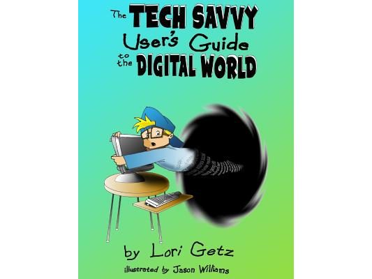 The Tech Savvy Users Guide to the Digital World