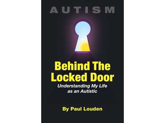 AUTISM - Behind The Locked Door: Understanding My Life as an Autistic