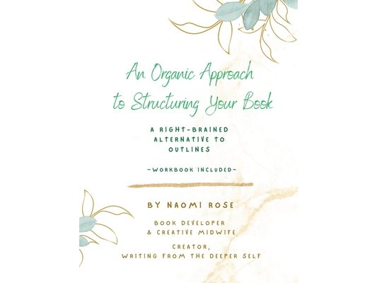 An Organic Approach to Structuring Your Book: A Right-Brained Alternative to Outlines (Workbook Included)