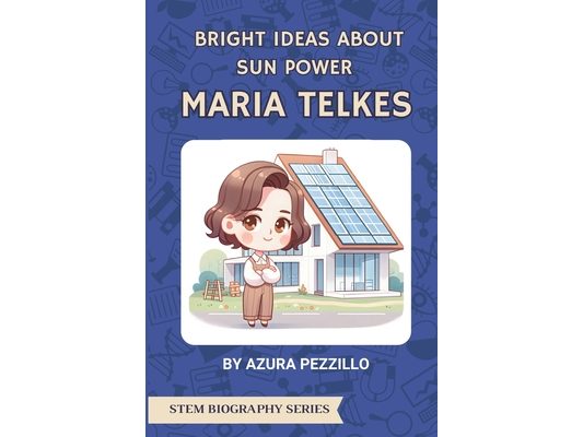 Bright Ideas About Sun Power - Maria Telkes