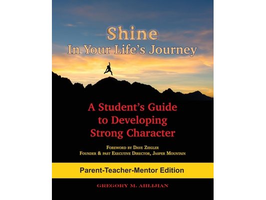 Shine In Your Life's Journey /Parent-Teacher-Mentor Edition: A Student's Guide to Developing Strong Character