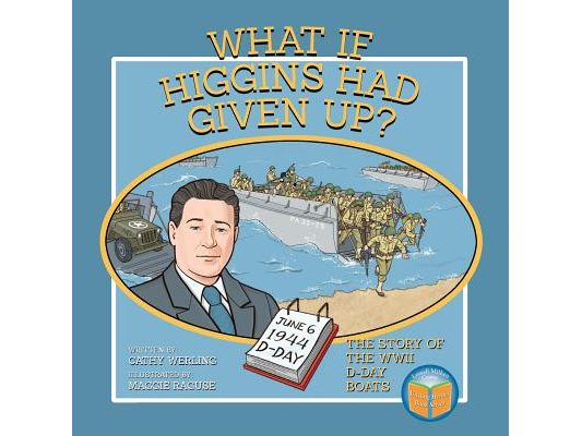 What If Higgins Had Given Up?: The Story of the WWII D-Day Boats