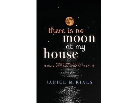 There is No Moon At My House: Parenting Advice From a Veteran School Teacher
