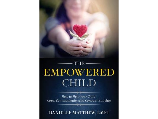 The Empowered Child: How to Help Your Child Cope, Communicate, and Conquer Bullying