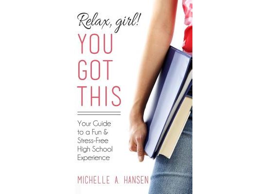 Relax, Girl! You Got This: Your Guide to a Fun and Stress-Free High School Experience