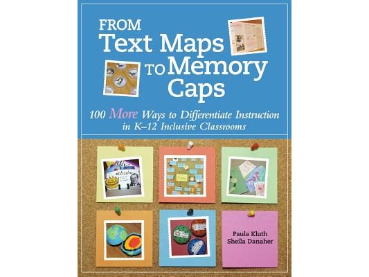 From Text Maps to Memory Caps: 100 More Ways to Differentiate Instruction in K-12 Inclusive Classrooms