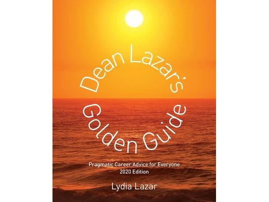 Dean Lazar's Golden Guide 2020 Edition: Pragmatic Career Advice for Everyone