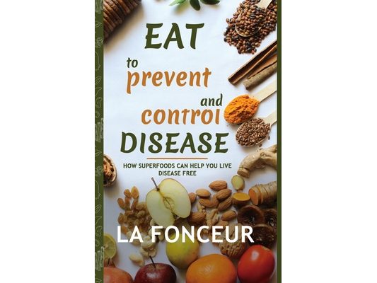 Eat to Prevent and Control Disease (Full Color Print): How Superfoods Can Help You Live Disease Free
