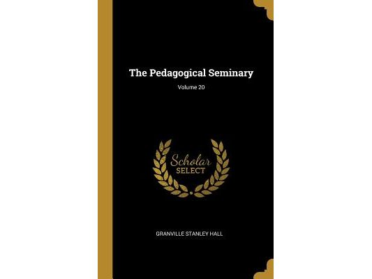 The Pedagogical Seminary; Volume 20