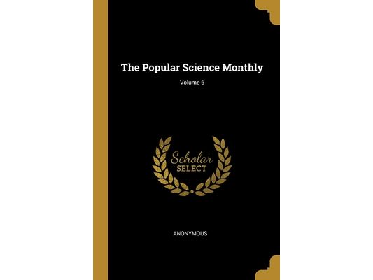 The Popular Science Monthly; Volume 6