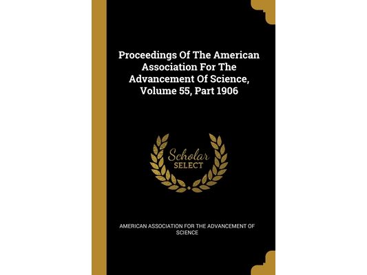 Proceedings Of The American Association For The Advancement Of Science, Volume 55, Part 1906