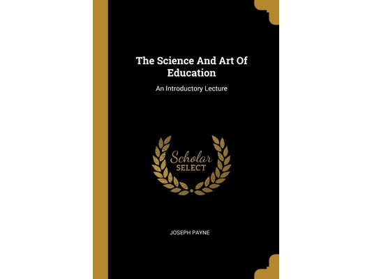 The Science And Art Of Education: An Introductory Lecture