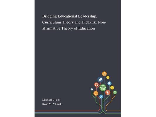 Bridging Educational Leadership, Curriculum Theory and Didaktik: Non-affirmative Theory of Education