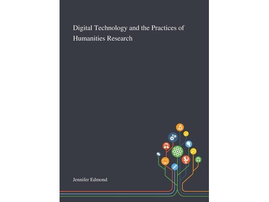 Digital Technology and the Practices of Humanities Research