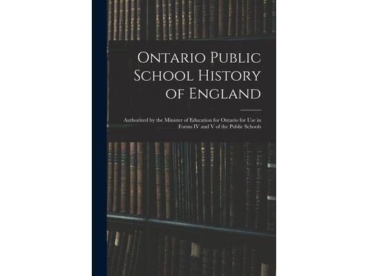 Ontario Public School History of England: Authorized by the Minister of Education for Ontario for Use in Forms IV and V of the Public Schools