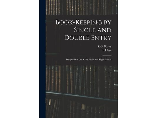 Book-keeping by Single and Double Entry: Designed for Use in the Public and High Schools