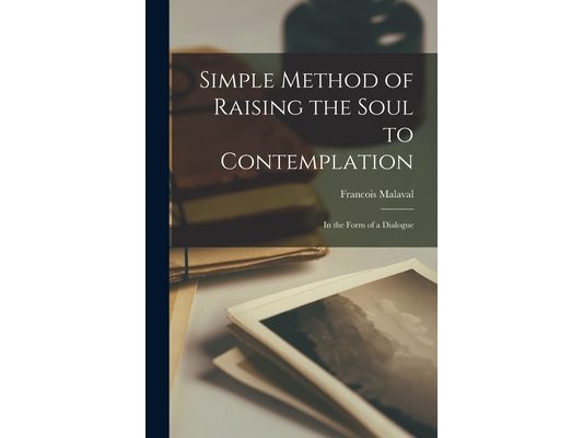 Simple Method of Raising the Soul to Contemplation: In the Form of a Dialogue