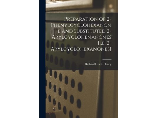 Preparation of 2-phenylcyclohexanone and Substituted 2-arylcyclohenanones [i.e. 2-arylcyclohexanones]