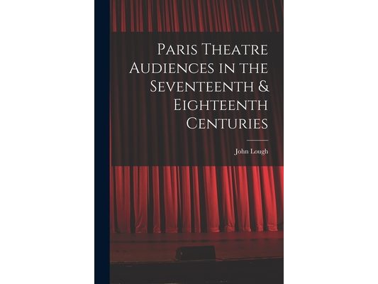 Paris Theatre Audiences in the Seventeenth & Eighteenth Centuries