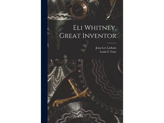 Eli Whitney, Great Inventor