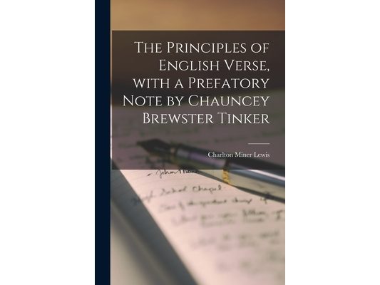 The Principles of English Verse, With a Prefatory Note by Chauncey Brewster Tinker