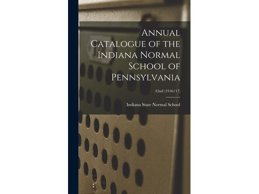 Annual Catalogue of the Indiana Normal School of Pennsylvania; 42nd (1916/17)