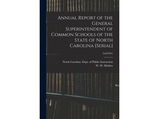 Annual Report of the General Superintendent of Common Schools of the State of North Carolina [serial]; 2nd(1854)