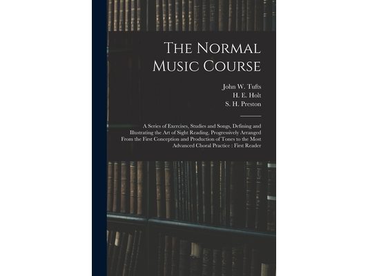 The Normal Music Course: a Series of Exercises, Studies and Songs, Defining and Illustrating the Art of Sight Reading, Progressively Arranged F