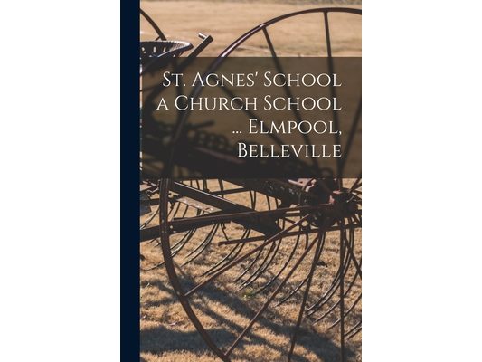 St. Agnes' School a Church School ... Elmpool, Belleville