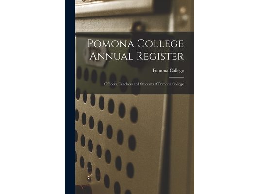 Pomona College Annual Register: Officers, Teachers and Students of Pomona College