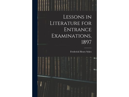 Lessons in Literature for Entrance Examinations, 1897