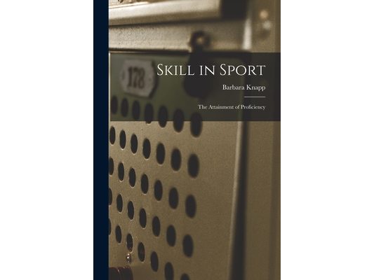 Skill in Sport; the Attainment of Proficiency