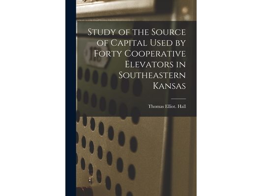 Study of the Source of Capital Used by Forty Cooperative Elevators in Southeastern Kansas