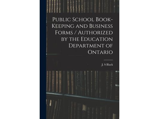 Public School Book-keeping and Business Forms / Authorized by the Education Department of Ontario