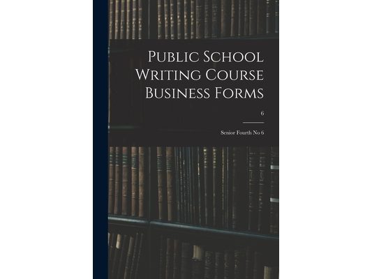 Public School Writing Course Business Forms: Senior Fourth No 6; 6