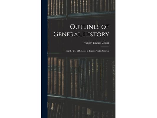Outlines of General History: For the Use of Schools in British North America