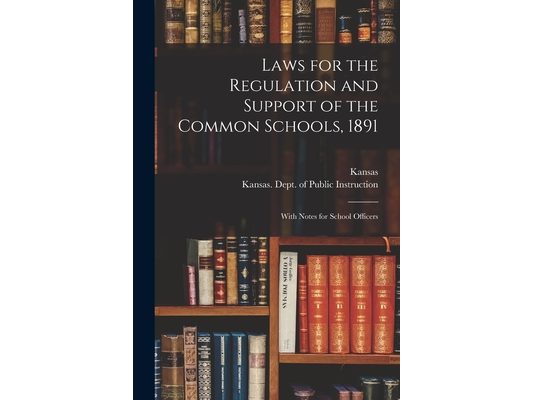 Laws for the Regulation and Support of the Common Schools, 1891: With Notes for School Officers
