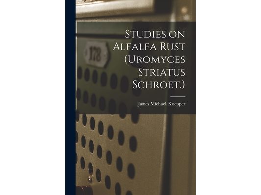 Studies on Alfalfa Rust (Uromyces Striatus Schroet.)