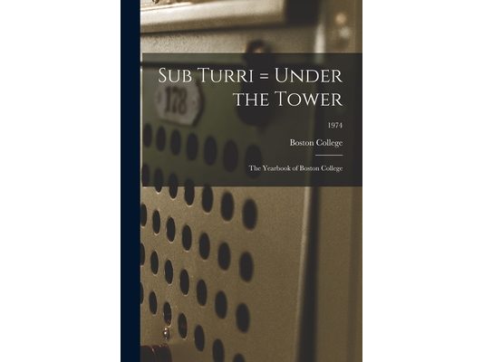 Sub Turri = Under the Tower: the Yearbook of Boston College; 1974