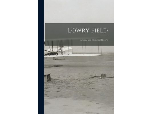 Lowry Field: Pictorial and Historical Review