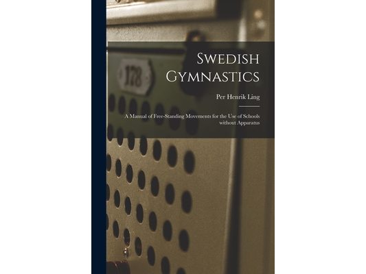 Swedish Gymnastics: a Manual of Free-standing Movements for the Use of Schools Without Apparatus