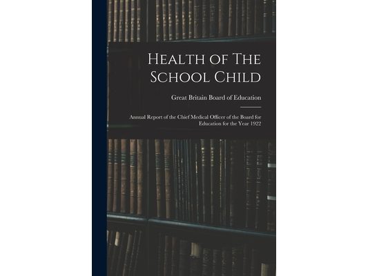 Health of The School Child: Annual Report of the Chief Medical Officer of the Board for Education for the Year 1922