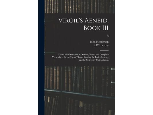 Virgil's Aeneid, Book III: Edited With Introductory Notices, Notes, and Complete Vocabulary, for the Use of Classes Reading for Junior Leaving an