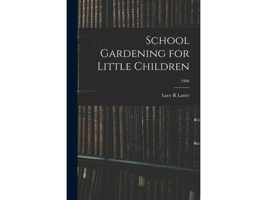School Gardening for Little Children; 1906
