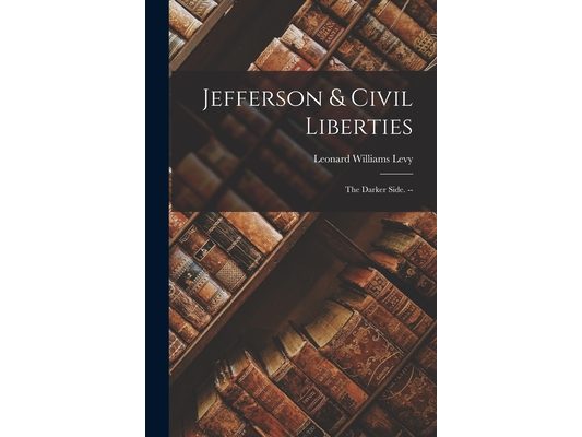 Jefferson & Civil Liberties: the Darker Side. --