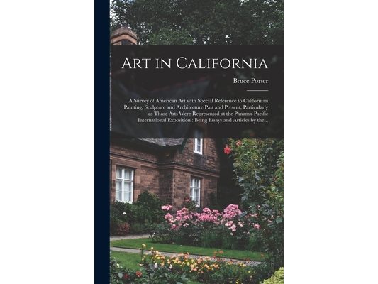 Art in California: a Survey of American Art With Special Reference to Californian Painting, Sculpture and Architecture Past and Present,