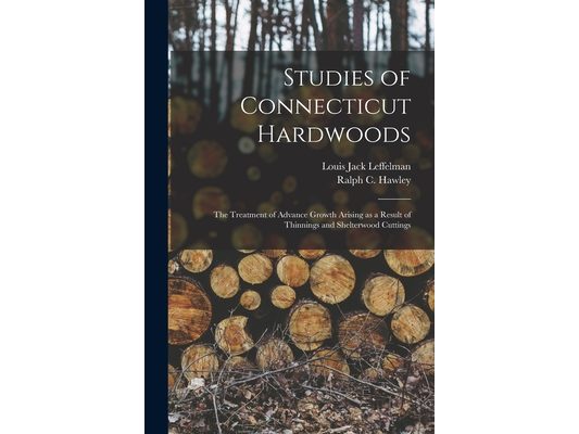 Studies of Connecticut Hardwoods; the Treatment of Advance Growth Arising as a Result of Thinnings and Shelterwood Cuttings