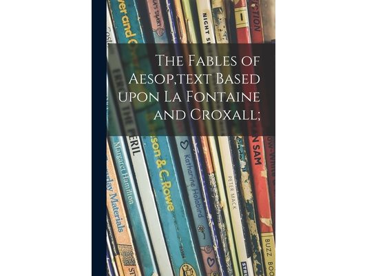 The Fables of Aesop, text Based Upon La Fontaine and Croxall;